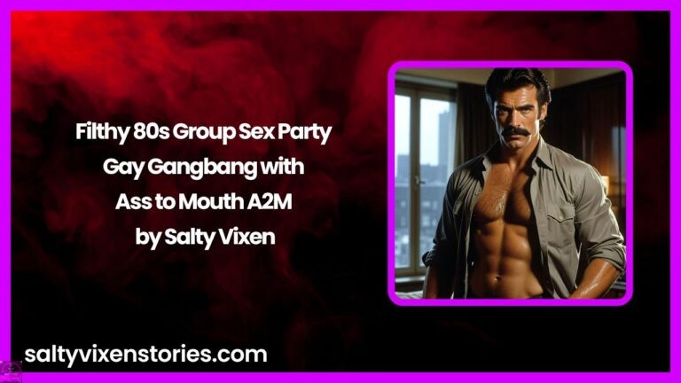 Filthy 80s Group Sex Party – Gay Gangbang with Ass to Mouth A2M by Salty Vixen
