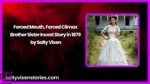 Forced Mouth, Forced Climax-Brother Sister Incest Story in 1879