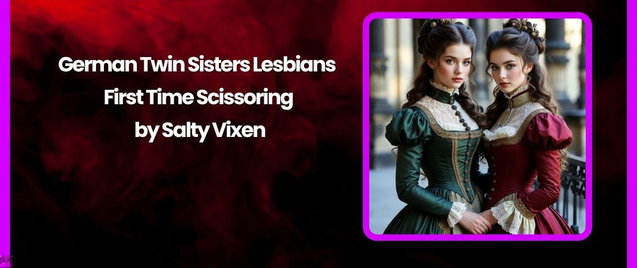German Twin Sisters Lesbians First Time Scissoring by Salty Vixen 1 German Twin Sisters Lesbians First Time Scissoring
