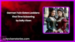 German Twin Sisters Lesbians First Time Scissoring by Salty Vixen