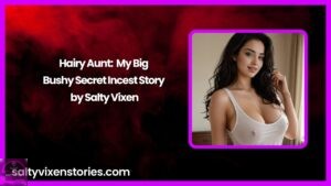 Hairy Aunt:My Big Bushy Secret Incest Story by Salty Vixen