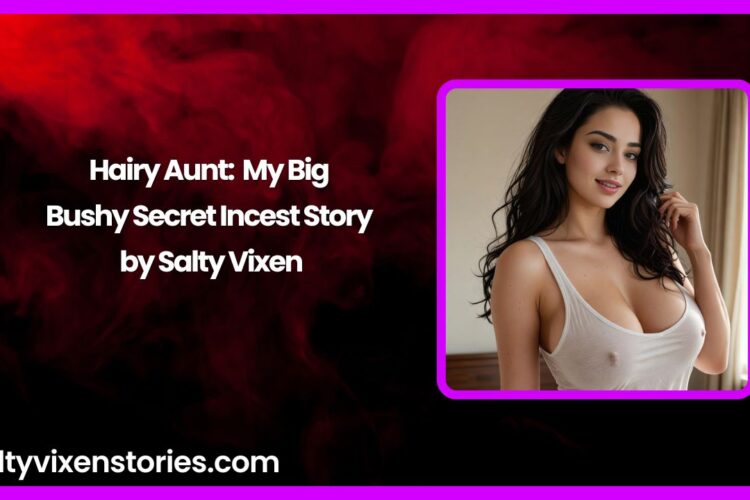 Hairy Aunt My Big Bushy Secret Incest Story by Salty Vixen