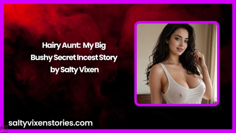 Hairy Aunt:My Big Bushy Secret Incest Story by Salty Vixen