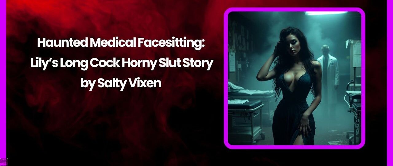 Haunted Medical Facesitting: Lily’s Long Cock Horny Slut Story by Salty Vixen 1 Haunted Medical Facesitting Lilys Long Cock Horny Slut Story by Salty Vixen