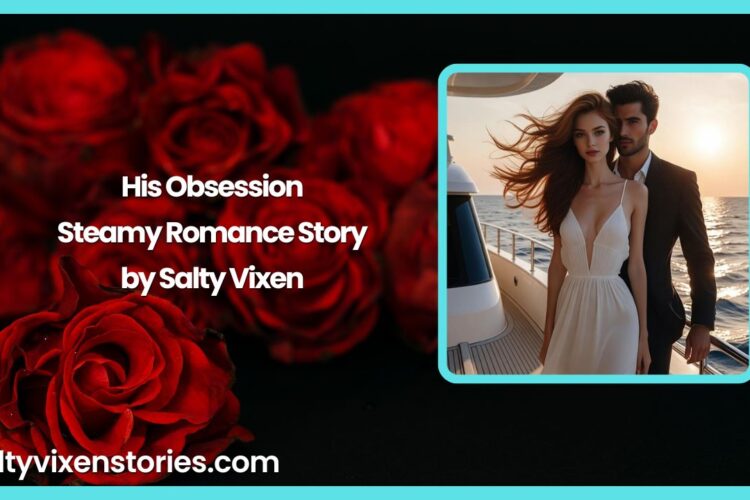 His Obsession Steamy Romance Story by Salty Vixen