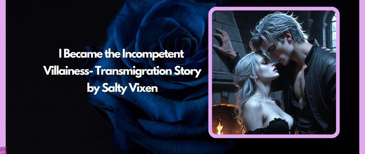 I Became the Incompetent Villainess Transmigration Story by Salty Vixen