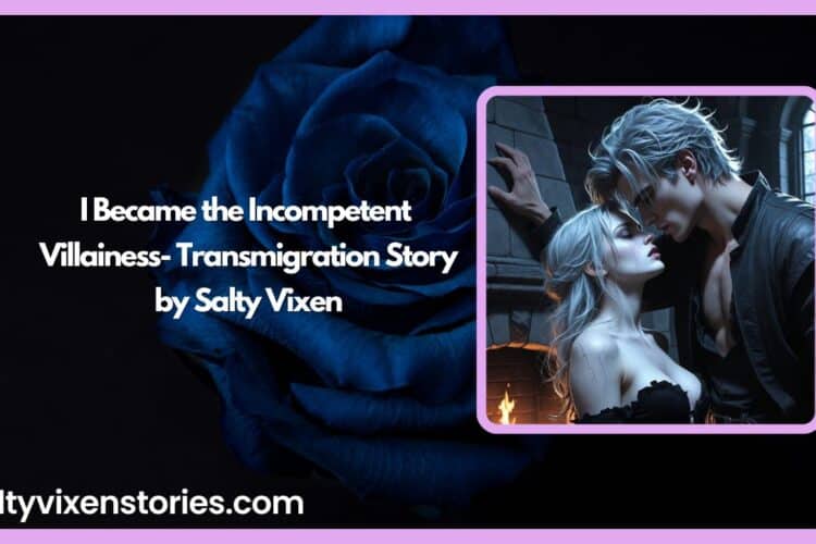 I Became the Incompetent Villainess Transmigration Story by Salty Vixen