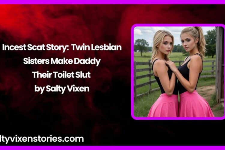 Incest Scat Story Twin Lesbian Sisters Make Daddy Their Toilet Slut