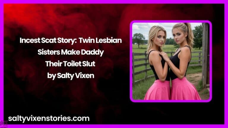 Incest Scat Story: Twin Lesbian Sisters Make Daddy Their Toilet Slut
