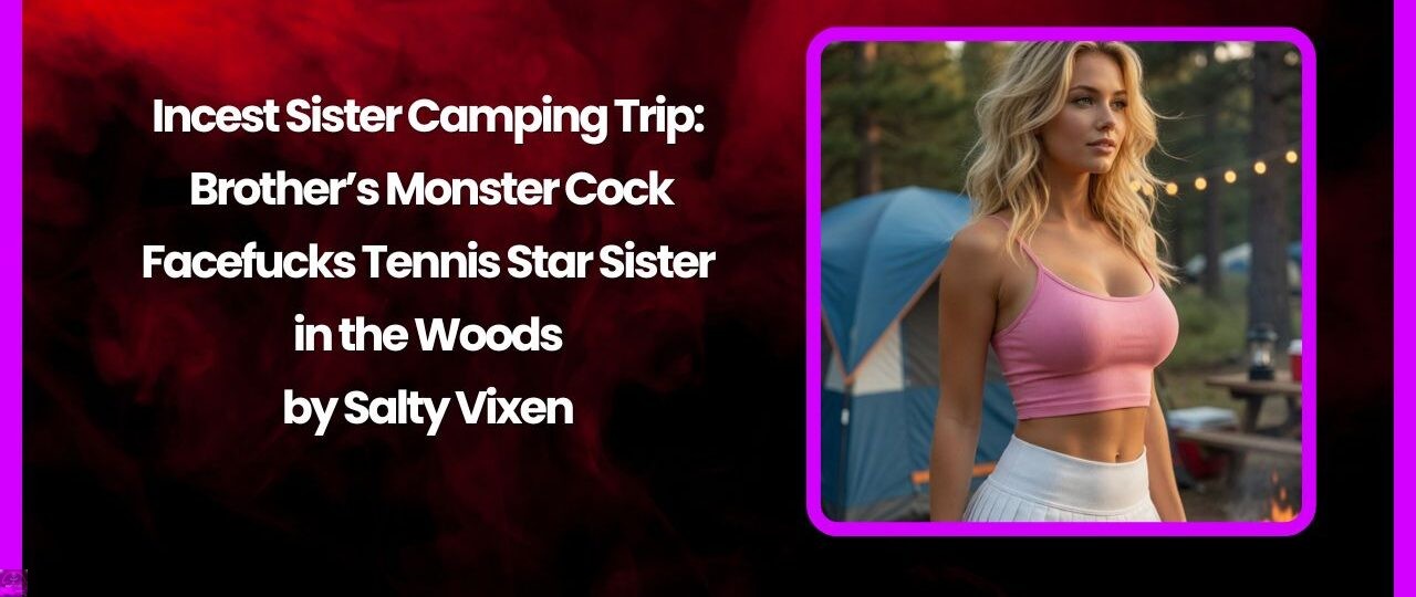 Incest Sister Camping Trip:Brother’s Monster Cock Facefucks Tennis Star Sister in the Woods 1 Incest Sister Camping Trip Brothers Monster Cock Facefucks Tennis Star Sister in the Woods