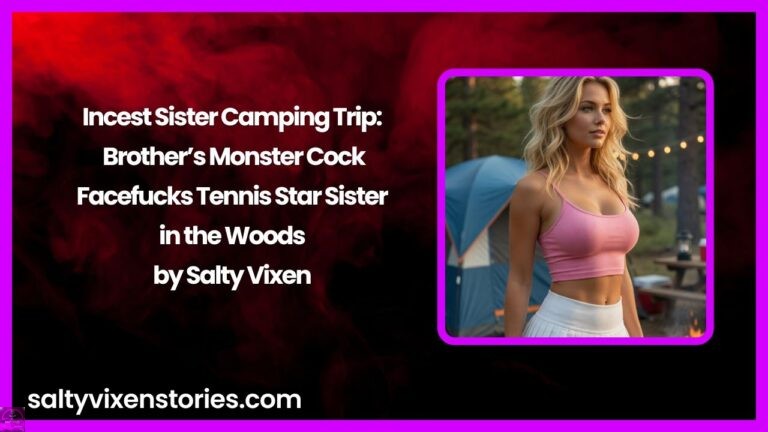 Incest Sister Camping Trip:Brother’s Monster Cock Facefucks Tennis Star Sister in the Woods