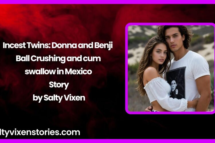 Incest Twins Donna and Benji – Ball Crushing and cum swallow in Mexico
