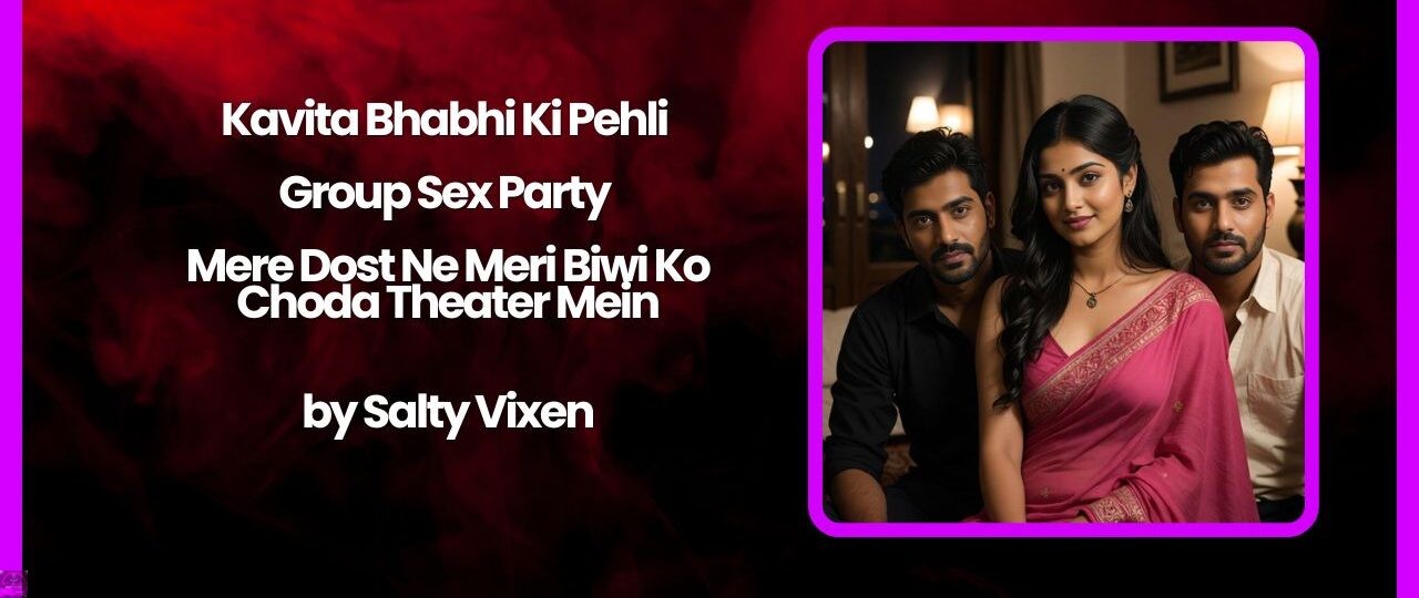 Kavita Bhabhi Ki Pehli Group Sex Party – Mere Dost Ne Meri Biwi Ko Choda Theater Mein