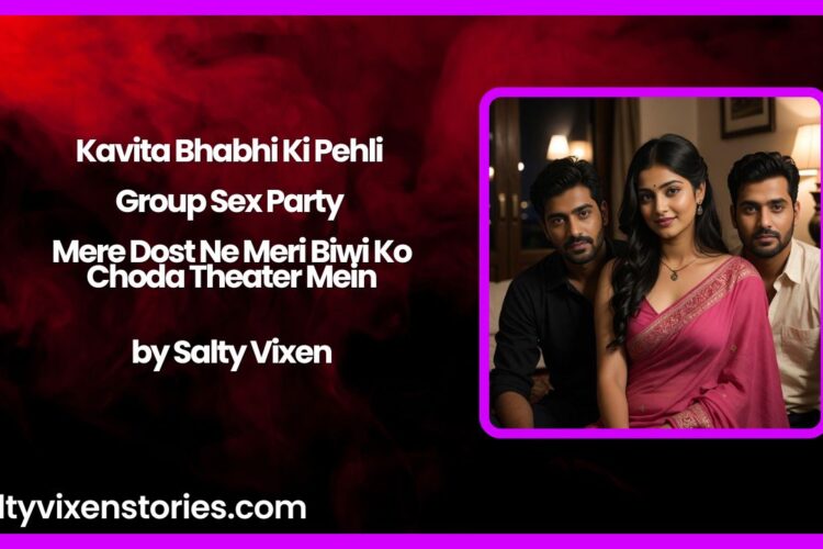 Kavita Bhabhi Ki Pehli Group Sex Party – Mere Dost Ne Meri Biwi Ko Choda Theater Mein