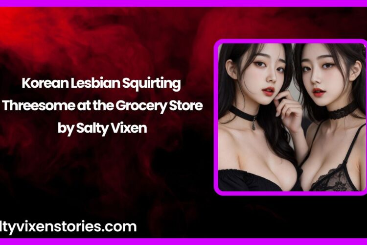 Korean Lesbian Squirting Threesome at the Grocery Store by Salty Vixen