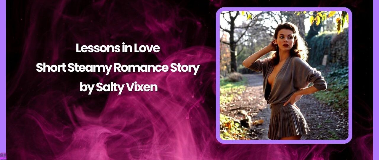 Lessons in Love Short Steamy Romance Story by Salty Vixen