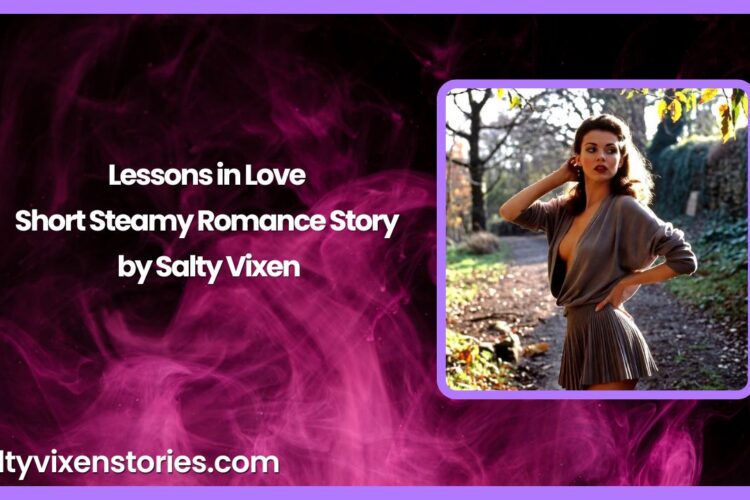 Lessons in Love Short Steamy Romance Story by Salty Vixen