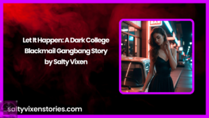 Let It Happen: A Dark College Blackmail Gangbang Story by Salty Vixen