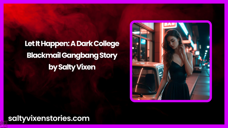 Let It Happen: A Dark College Blackmail Gangbang Story by Salty Vixen