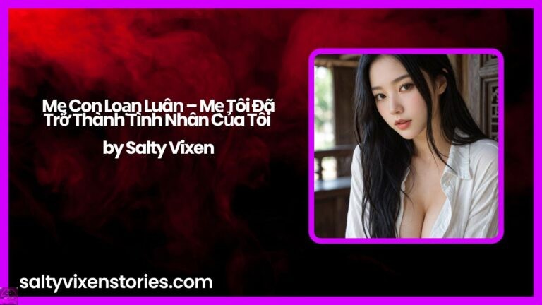 Mẹ Con Loạn Luân – Mẹ Tôi Đã Trở Thành Tình Nhân Của Tôi by Salty Vixen