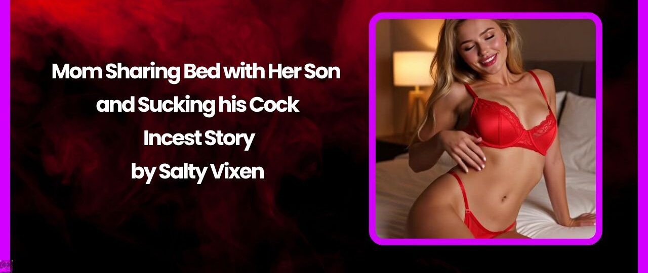 Mom Sharing Bed with Her Son and Sucking his Cock Incest Story 1 Mom Sharing Bed with Her Son and Sucking his Cock Incest Story