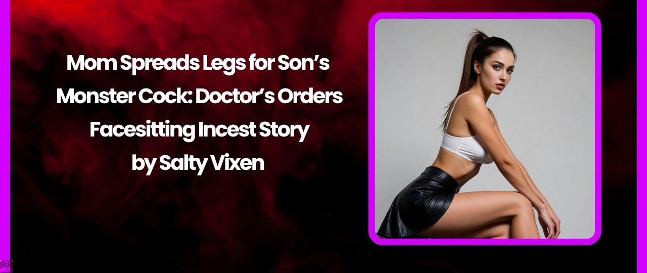 Mom Spreads Legs for Son’s Monster Cock: Doctor’s Orders Facesitting Incest Story 1 Mom Spreads Legs for Sons Monster Cock Doctors Orders Facesitting Incest Story