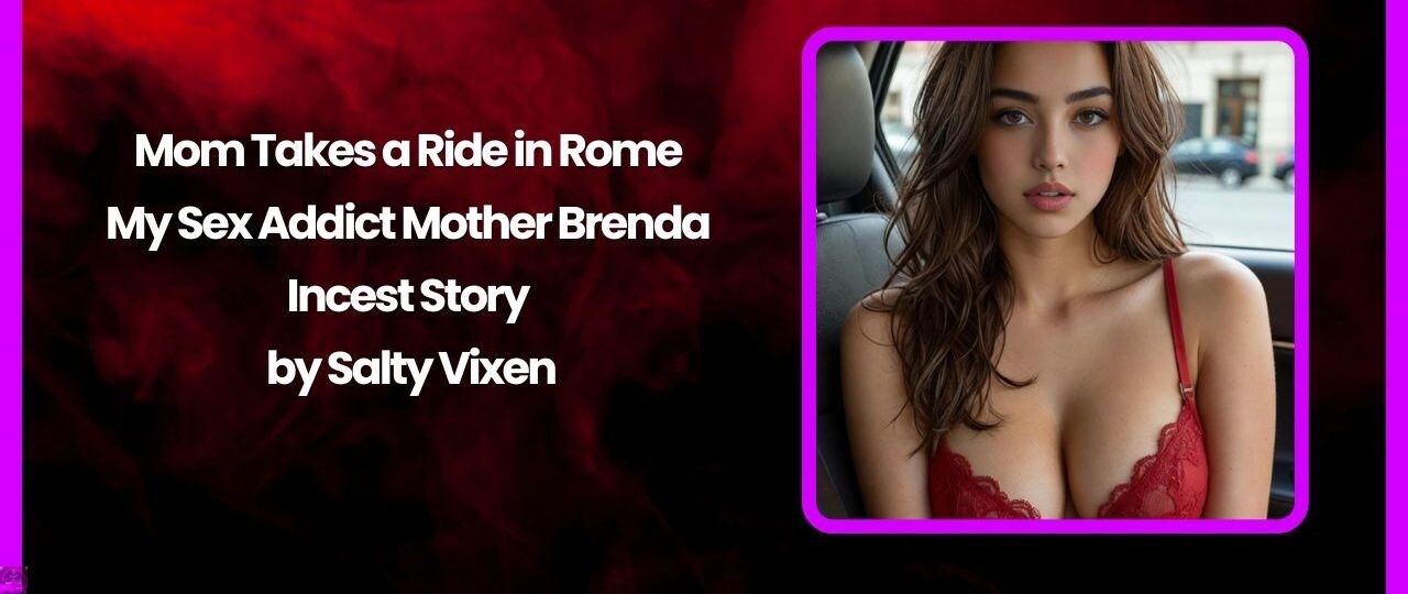 Mom Takes a Ride in Rome – My Sex Addict Mother Brenda Incest Story by Salty Vixen 1 Mom Takes a Ride in Rome – My Sex Addict Mother Brenda Incest Story by Salty Vixen