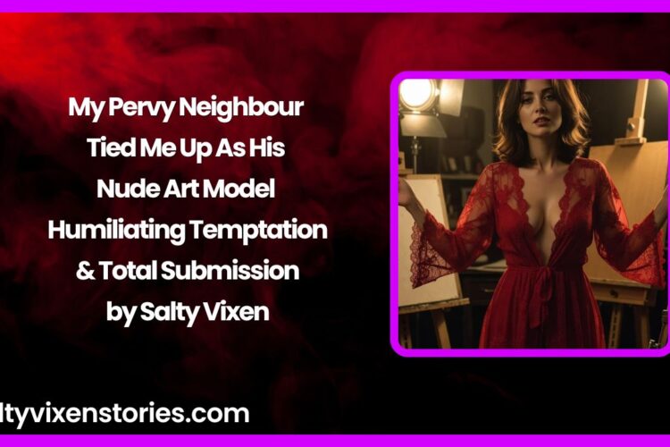 My Pervy Neighbour Tied Me Up As His Nude Art Model – Humiliating Temptation Total Submission