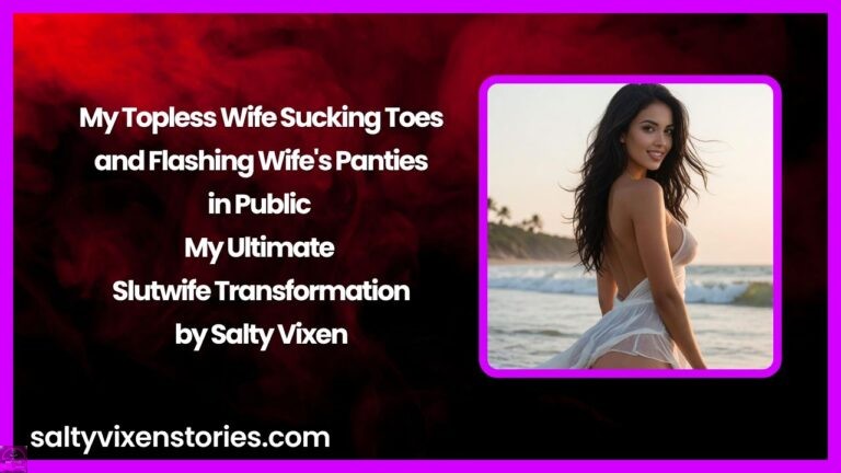 My Topless Wife Sucking Toes and Flashing Wife’s Panties in Public – My Ultimate Slutwife Transformation