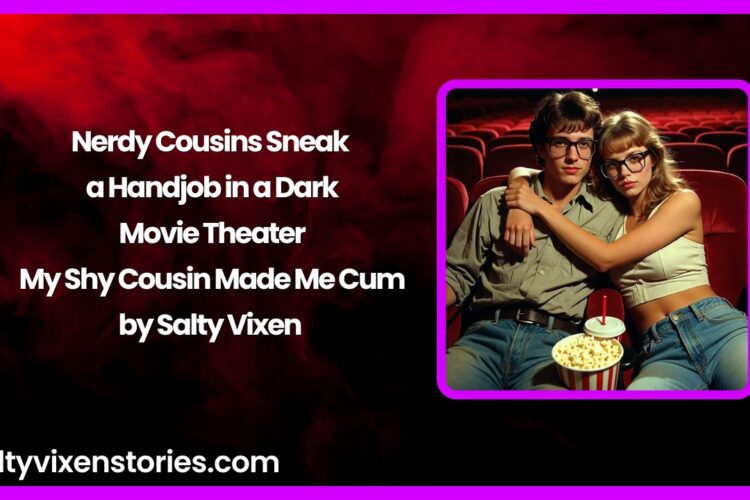 Nerdy Cousins Sneak a Handjob in a Dark Movie Theater – My Shy Cousin Made Me Cum