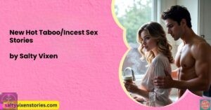 New Hot Taboo/Incest Sex Stories HUB by Salty Vixen