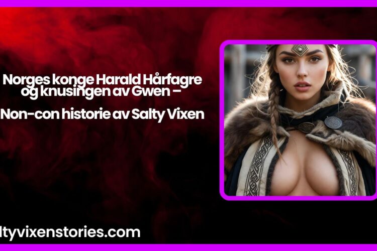 Norges konge Harald Harfagre og knusingen av Gwen – Non con historie av Salty Vixen