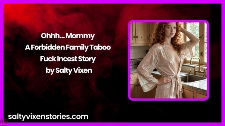 Ohhh… Mommy – A Forbidden Family Taboo Fuck Incest Story by Salty Vixen