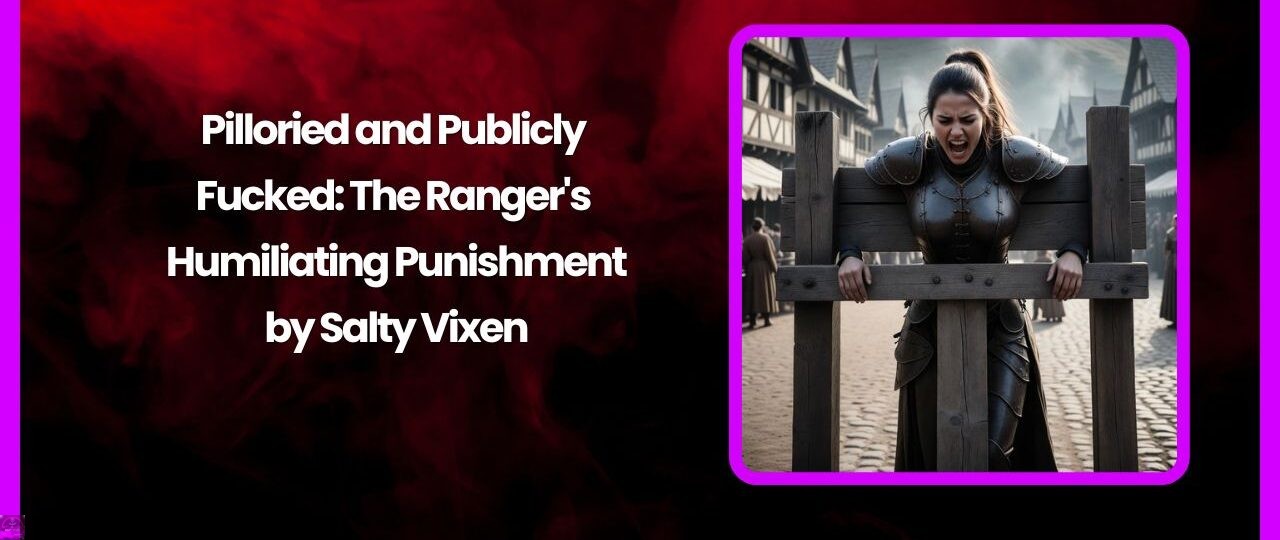 Pilloried and Publicly Fucked: The Ranger's Humiliating Punishment 1 Pilloried and Publicly Fucked The Rangers Humiliating Punishment
