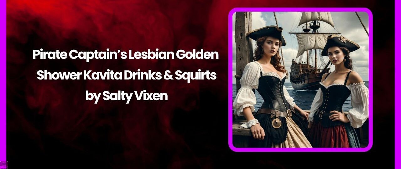 Pirate Captains Lesbian Golden Shower Kavita Drinks Squirts