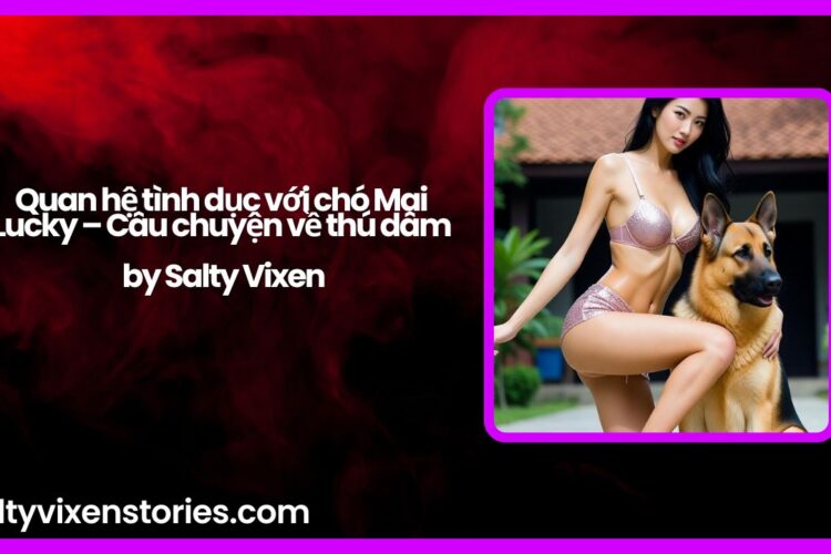 Quan he tinh duc voi cho Mai Lucky – Cau chuyen ve thu dam by Salty Vixen
