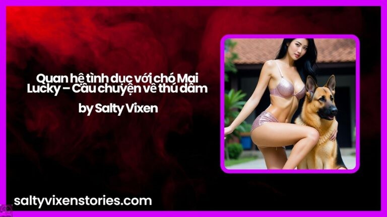 Quan hệ tình dục với chó Mai Lucky – Câu chuyện về thú dâm by Salty Vixen