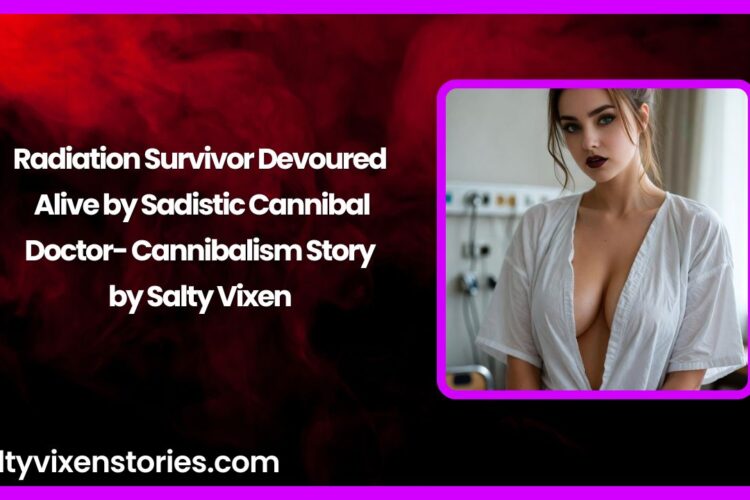 Radiation Survivor Devoured Alive by Sadistic Cannibal Doctor Cannibalism Story