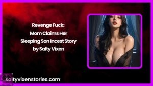 Revenge Fuck: Mom Claims Her Sleeping Son Incest Story by Salty Vixen
