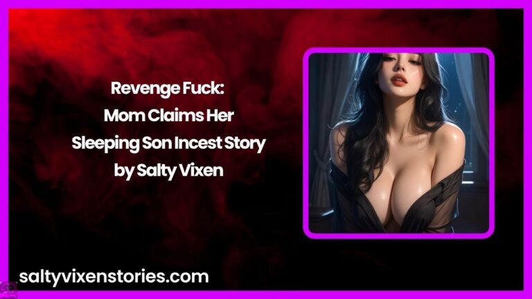 Revenge Fuck: Mom Claims Her Sleeping Son Incest Story by Salty Vixen