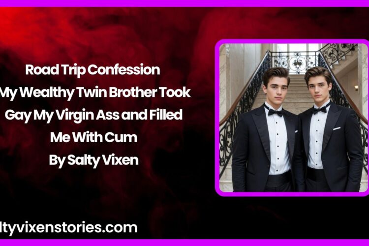 Road Trip Confession – My Wealthy Twin Brother Took Gay My Virgin Ass and Filled Me With Cum