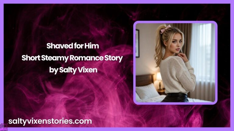 Shaved for Him-Short Steamy Romance Story by Salty Vixen
