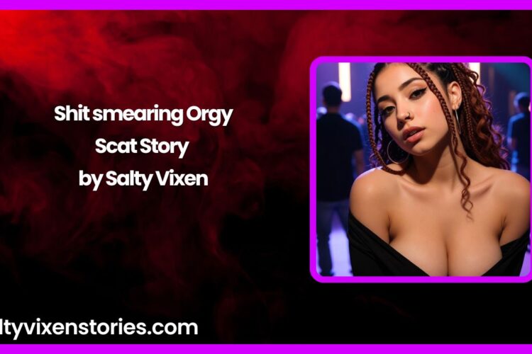 Shit smearing Orgy Scat Story by Salty Vixen