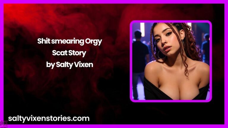 Shit smearing Orgy- Scat Story by Salty Vixen