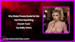Shy Sister Poses Nude for Me – Her First Squirting Incest Fuck by Salty Vixen
