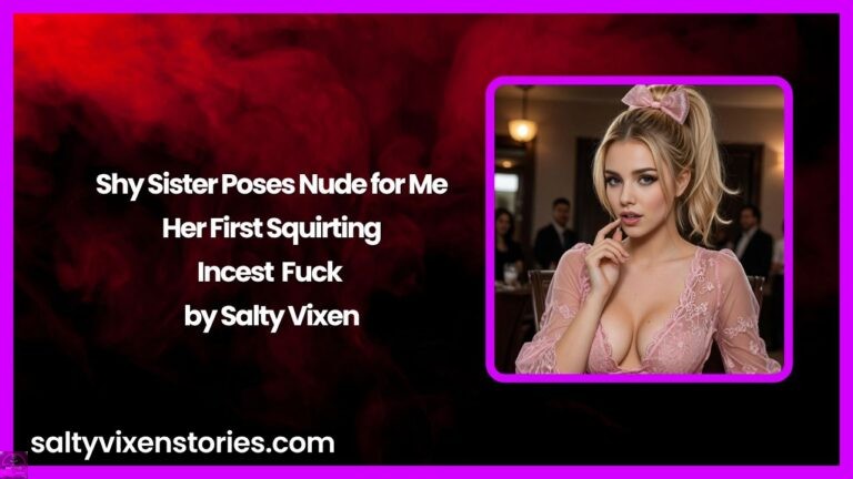Shy Sister Poses Nude for Me – Her First Squirting Incest Fuck by Salty Vixen