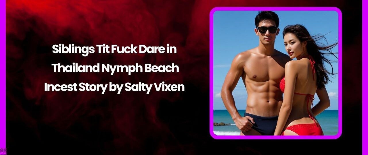 Siblings Tit Fuck Dare in Thailand Nymph Beach Incest Story by Salty Vixen