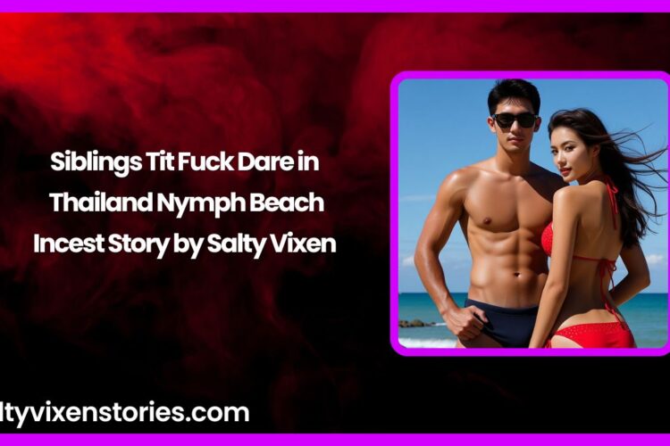 Siblings Tit Fuck Dare in Thailand Nymph Beach Incest Story by Salty Vixen
