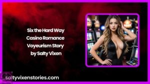 Six the Hard Way-Casino Romance Voyeurism Story by Salty Vixen