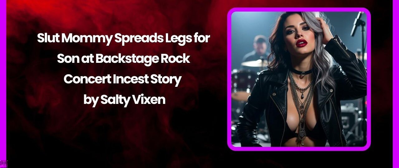 Slut Mommy Spreads Legs for Son at Backstage Rock Concert Incest Story 1 Slut Mommy Spreads Legs for Son at Backstage Rock Concert Incest Story